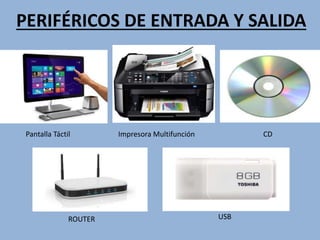 PERIFÉRICOS DE ENTRADA Y SALIDA
Pantalla Táctil Impresora Multifunción CD
USBROUTER
 