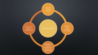 Introducción
Que se
quiere
hacer?
El lector
debe
hacerse
una idea
Siempre se
debe
presentar el
objetivo a
desarrollar
Se da una
breve
explicación