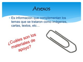  Es información que complementan los
temas que se trataron como imágenes,
cartas, textos, etc…
Anexos
 