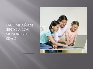 8.ACOMPAÑAM
IENTO A LOS
MENORES DE
EDAD


        www.saludenfamilia.es
 