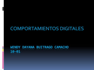 COMPORTAMIENTOS DIGITALES


WENDY DAYANA BUITRAGO CAMACHO
10-01
 