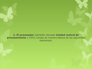 2. El procesador (también llamado Unidad central de
procesamiento o CPU) consta de manera básica de los siguientes
                         elementos:
 