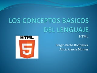 HTML
Sergio Barba Rodríguez
Alicia García Montes
 