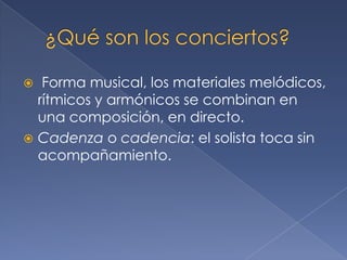 Forma musical, los materiales melódicos,
rítmicos y armónicos se combinan en
una composición, en directo.
 Cadenza o cadencia: el solista toca sin
acompañamiento.


 