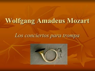 Wolfgang Amadeus Mozart
  Los conciertos para trompa
 