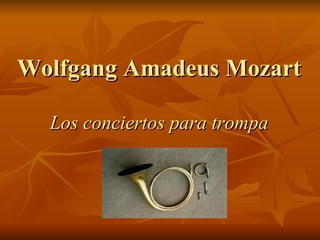 Wolfgang Amadeus Mozart Los conciertos para trompa 