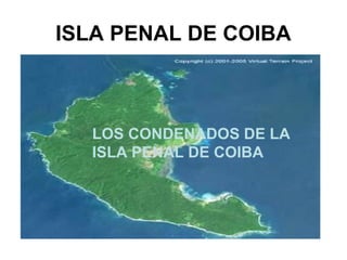 ISLA PENAL DE COIBA
LOS CONDENADOS DE LA
ISLA PENAL DE COIBA
 