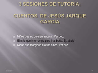    Niños que no quieren trabajar. Ver doc.
            El niño que interrumpe para ir al baño. Ej. abajo
            Niños que marginan a otros niños. Ver doc.




20/02/2013                                                       19
 