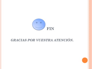 FIN
GRACIAS POR VUESTRA ATENCIÓN.