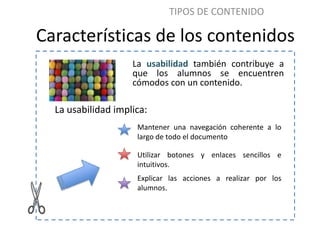 TIPOS DE CONTENIDO

Características de los contenidos
                    La usabilidad también contribuye a
             ...