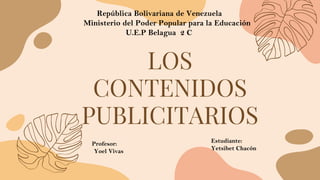 LOS
CONTENIDOS
PUBLICITARIOS
República Bolivariana de Venezuela
Ministerio del Poder Popular para la Educación
U.E.P Belagua 2 C
Profesor:
Yoel Vivas
Estudiante:
Yetsibet Chacón
 