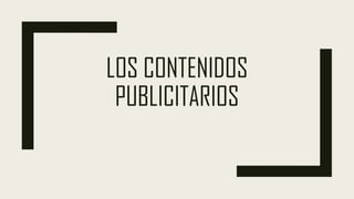 LOS CONTENIDOS
PUBLICITARIOS
 