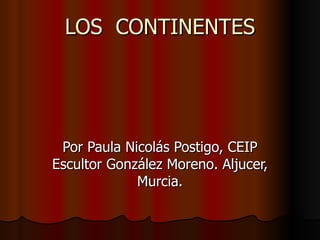 LOS  CONTINENTES Por Paula Nicolás Postigo, CEIP Escultor González Moreno. Aljucer, Murcia. 