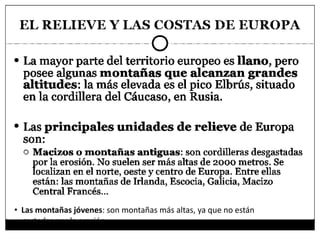 • Las montañas jóvenes: son montañas más altas, ya que no están
gastadas por la erosión.

 