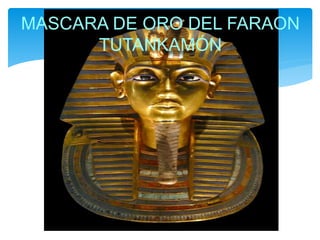 MASCARA DE ORO DEL FARAON
TUTANKAMÓN
 