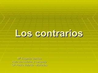 Los contrarios Mª Eugenia Garrido Aula de Audición y Lenguaje CP Pedro Velarde - Muriedas 