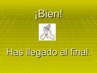 ¡Bien! Has llegado al final. 