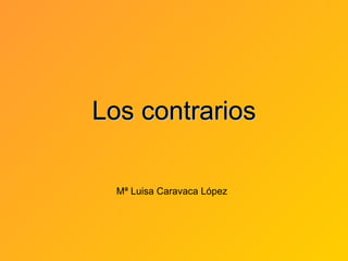 Los contrarios

  Mª Luisa Caravaca López
 