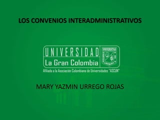 LOS CONVENIOS INTERADMINISTRATIVOS

MARY YAZMIN URREGO ROJAS

 
