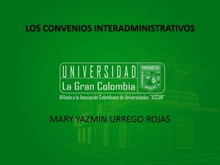 LOS CONVENIOS INTERADMINISTRATIVOS

MARY YAZMIN URREGO ROJAS

 