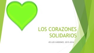 LOS CORAZONES
SOLIDARIOS
IES LOS CARDONES. 2015-2016
 
