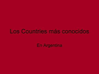 Los Countries más conocidos

         En Argentina
 