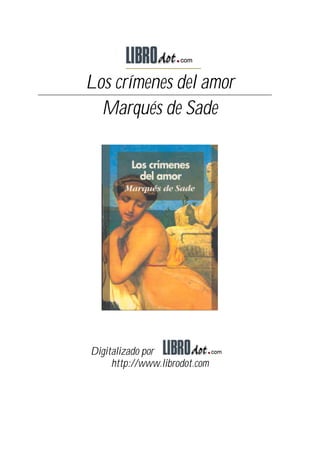 Los crímenes del amor
  Marqués de Sade




Digitalizado por
     http://www.librodot.com
 