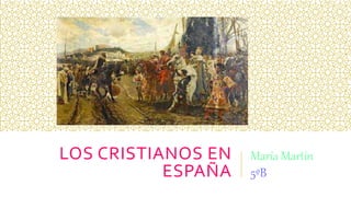 LOS CRISTIANOS EN
ESPAÑA
María Martín
5ºB
 