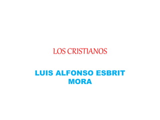 LOS CRISTIANOS
LUIS ALFONSO ESBRIT
MORA
 