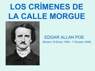 LOS CRÍMENES DE
LA CALLE MORGUE
EDGAR ALLAN POE
(Boston 19 Enero 1809 - 7 Octubre 1849)

 