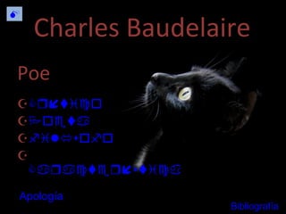 Charles Baudelaire Poe   Crítico  Poeta  filósofo  Características  literarias  Apología Bibliografía 