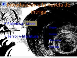 Introducción a la novela de intriga Polémica :  Terror y literatura . Temas Origen Elementos Técnicas Miedo  