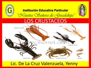 LOS CRUSTACEOS
Lic. De La Cruz Valenzuela, Yenny
 