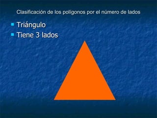 Clasificación de los polígonos por el número de lados Triángulo Tiene 3 lados 