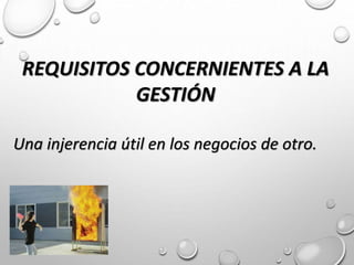 REQUISITOS CONCERNIENTES A LA
GESTIÓN
Una injerencia útil en los negocios de otro.
 