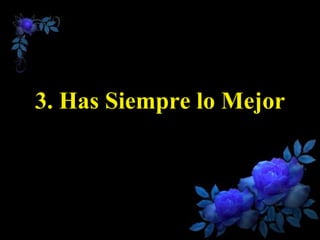 3. Has Siempre lo Mejor
 