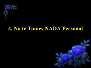 4. No te Tomes NADA Personal
 