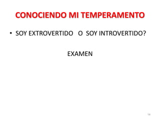 CONOCIENDO MI TEMPERAMENTO
14
• SOY EXTROVERTIDO O SOY INTROVERTIDO?
EXAMEN
 