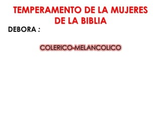 TEMPERAMENTO DE LA MUJERES
DE LA BIBLIA
DEBORA :
COLERICO-MELANCOLICO
 