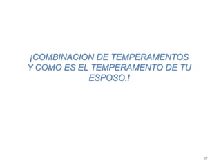 97
¡COMBINACION DE TEMPERAMENTOS
Y COMO ES EL TEMPERAMENTO DE TU
ESPOSO.!
 