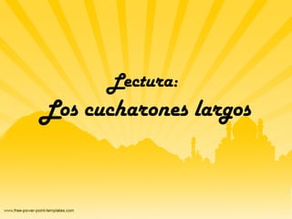 Lectura:
Los cucharones largos
 