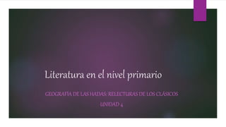 Literatura en el nivel primario
GEOGRAFÍA DE LAS HADAS: RELECTURAS DE LOS CLÁSICOS
UNIDAD 4
 