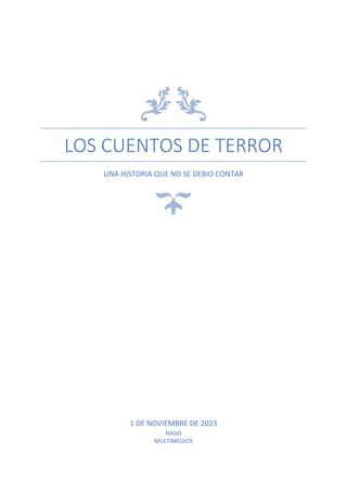 LOS CUENTOS DE TERROR
UNA HISTORIA QUE NO SE DEBIO CONTAR
1 DE NOVIEMBRE DE 2023
NAGO
MULTIMEDIOS
 