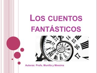 LOS CUENTOS
FANTÁSTICOS
Autoras: Profs. Munilla y Messina
 