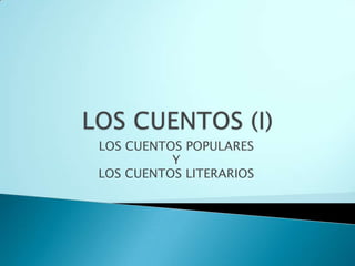LOS CUENTOS (I) LOS CUENTOS POPULARES Y  LOS CUENTOS LITERARIOS 