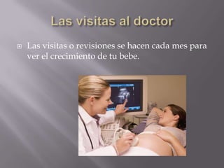  Las visitas o revisiones se hacen cada mes para
ver el crecimiento de tu bebe.
 