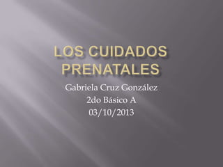 Gabriela Cruz González
2do Básico A
03/10/2013
 