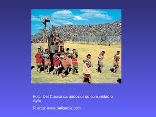 Foto: Del Curaca cargado por su comunidad o
Ayllu
Fuente: www.Kalipedia.com
 