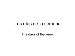 Los días de la semana

   The days of the week
 