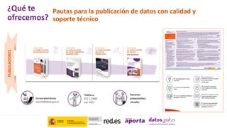 Pautas para la publicación de datos con calidad y
soporte técnico
PUBLICADORES
¿Qué te
ofrecemos?
 